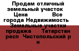 Продам отличный земельный участок  › Цена ­ 90 000 - Все города Недвижимость » Земельные участки продажа   . Татарстан респ.,Чистопольский р-н